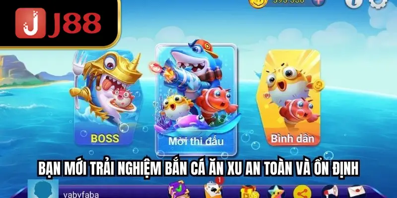 bạn mới trải nghiệm bắn cá ăn xu an toàn và ổn định