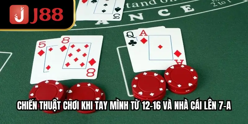 Chiến thuật chơi khi tay mình từ 12-16 và nhà cái lên 7-A