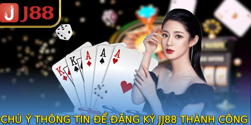 Chú ý thông tin để đăng ký JJ88 thành công