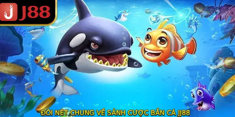 Đôi nét chung về sảnh cược bắn cá JJ88