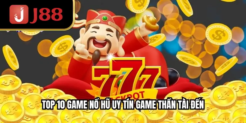 Top 10 game nổ hũ uy tín game Thần Tài Đến