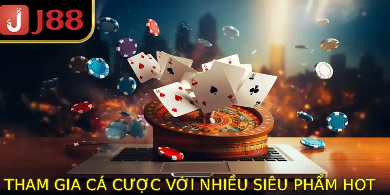 Tham gia cá cược với nhiều siêu phẩm hot hit