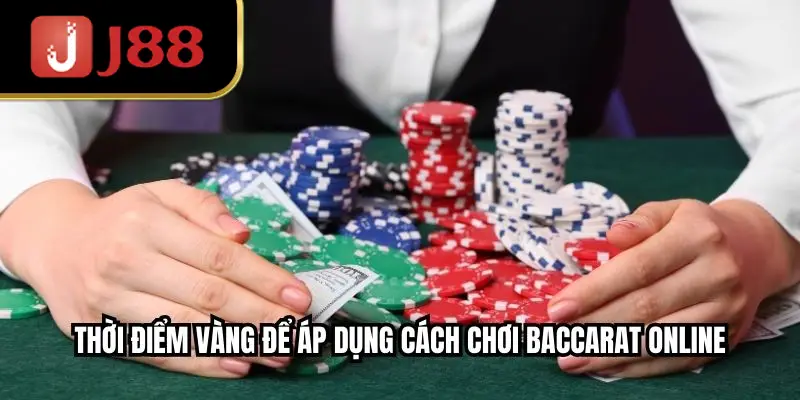 Thời điểm vàng để áp dụng cách chơi baccarat online
