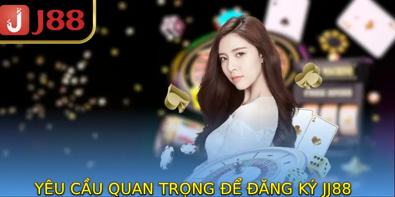 Yêu cầu quan trọng để đăng ký JJ88